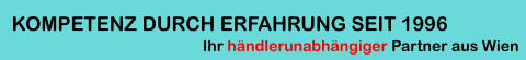 Ihr händlerunabhängiger Partner aus Wien KOMPETENZ DURCH ERFAHRUNG SEIT 1996