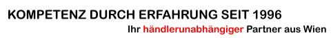 Ihr händlerunabhängiger Partner aus Wien KOMPETENZ DURCH ERFAHRUNG SEIT 1996